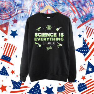 Science is everything literally Shirt