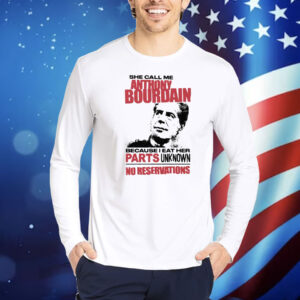 She Call Me Anthony Bourdain Because I Eat Her Parts Unknown No Reservation Shirt
