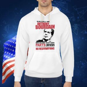 She Call Me Anthony Bourdain Because I Eat Her Parts Unknown No Reservation Shirt