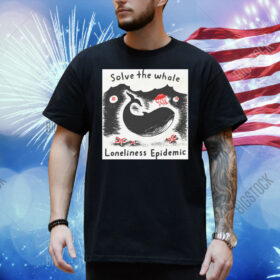 Solve The Whale Loneliness Epidemic Shirt