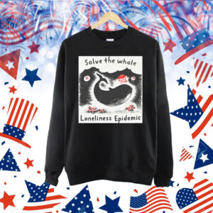 Solve The Whale Loneliness Epidemic Shirt