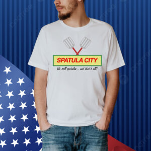 Spatula city we sell spatulas and that’s all Shirt