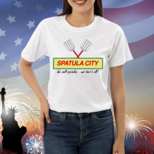 Spatula city we sell spatulas and that’s all Shirt