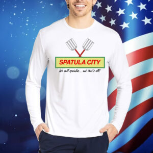 Spatula city we sell spatulas and that’s all Shirt