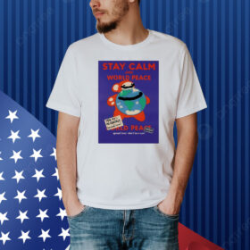 Stay calm and world peace world peace Shirt