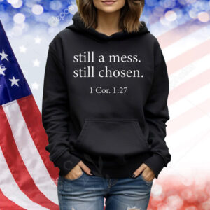 Still A Mess Still Chosen 1 Cor 1:27 Shirt