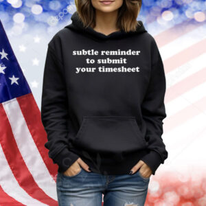 Subtle Reminder To Submit Your Timesheet Shirt