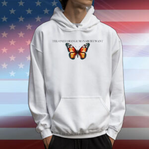 The Only Orange Monarch I Want Anti Trump T-Shirt