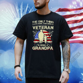 The Only Thing I Love More Than Being A Veteran Is Being A Grandpa Shirt