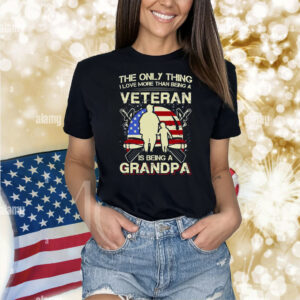 The Only Thing I Love More Than Being A Veteran Is Being A Grandpa Shirt