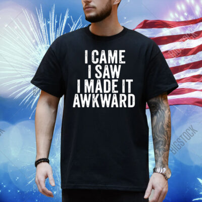 Top I Came I Saw I Made It Awkward Sarcastic Vintage Shirt