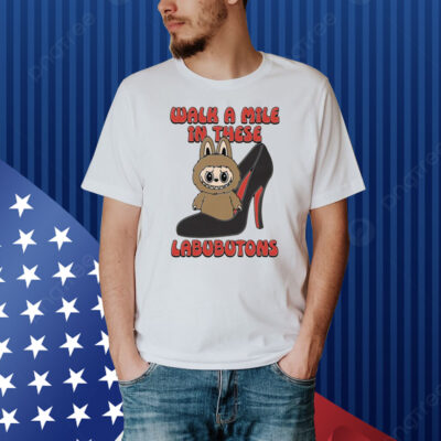 Walk A Mile In These Labubutons Shirt