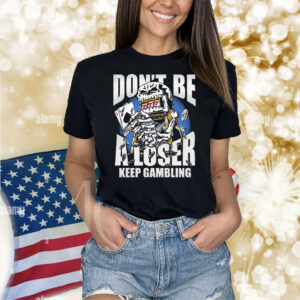 Warren Lotas Don’t Be A Loser Keep Gambling Shirt