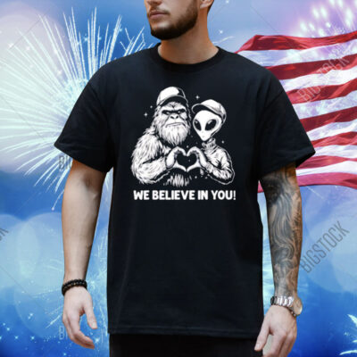 We Believe in You Bigfoot and Alien heart Shirt
