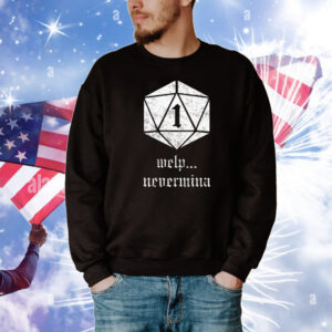 Welp Nevermind Nat 1 T-Shirt