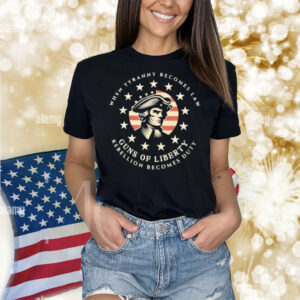 When tyranny becomes law Guns of Liberty Shirt