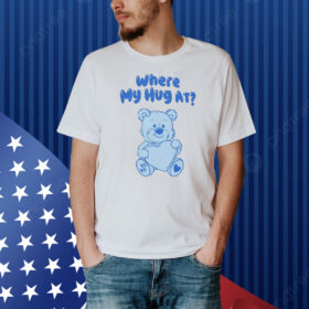 Where my hug at Shirt