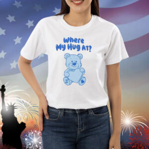 Where my hug at Shirt