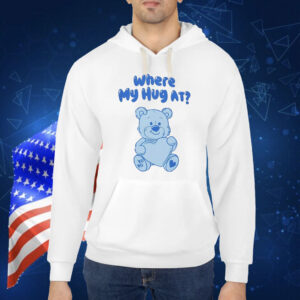 Where my hug at Shirt