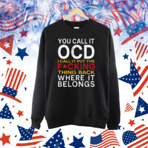You Call It OCD I Call It Put It Back Where It Belongs Shirt