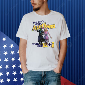 You Can’t Spell Autism Without U + I Glinda And Elphaba Wicked Shirt