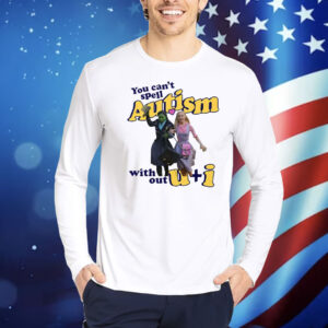 You Can’t Spell Autism Without U + I Glinda And Elphaba Wicked Shirt