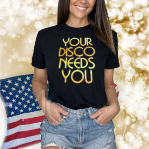 Your disco needs you Shirt