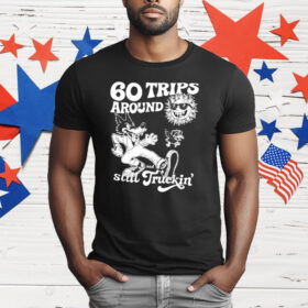 60 Trips Around And Still Truckin’ T-Shirt