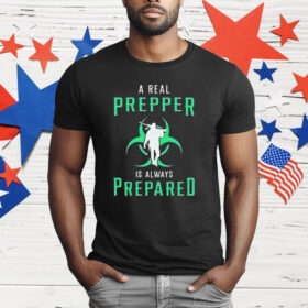 A Real Prepper Is Always Prepared T-Shirt