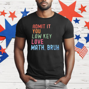 Admit It You Lowkey Love Math Bruh T-Shirt