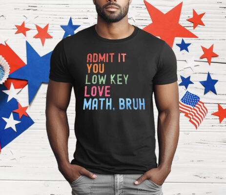 Admit It You Lowkey Love Math Bruh T-Shirt