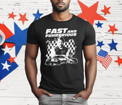 Adolf Hitler Fast And Furious Fast And Fuhrerious T-Shirt