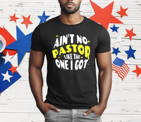 Ain’t No Pastor Like the One I Got T-Shirt