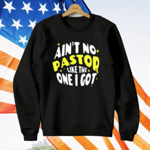 Ain’t No Pastor Like the One I Got T-Shirt