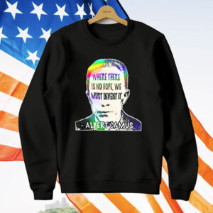 Albert Camus Where There Is No Hope We Must Invent It T-Shirt