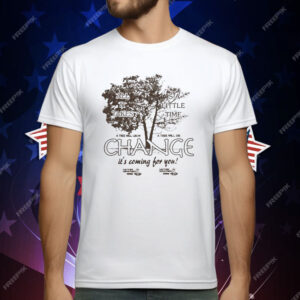 All It Takes Is A Little Time Change It’s Coming For You Another Department T-Shirt