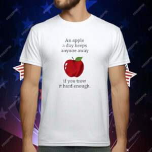 An Apple a Day Keeps Anyone Away If You Throw It Hard Enough T-Shirt