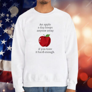 An Apple a Day Keeps Anyone Away If You Throw It Hard Enough T-Shirt