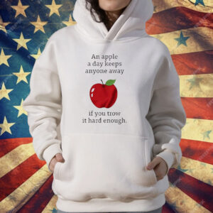 An Apple a Day Keeps Anyone Away If You Throw It Hard Enough T-Shirt