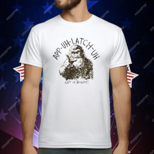 App Uh Latch Uh Get It Right T-Shirt