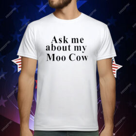 Ask Me About My Moo Cow T-Shirt