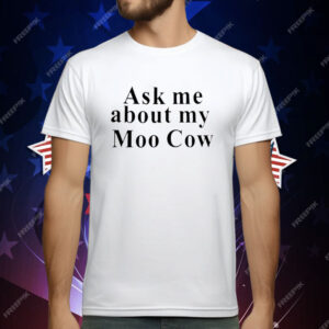 Ask Me About My Moo Cow T-Shirt