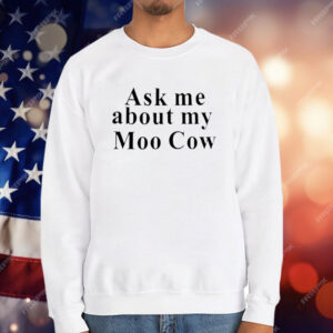 Ask Me About My Moo Cow T-Shirt