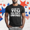Ask Me How You Can Join A Union T-Shirt