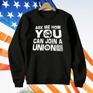 Ask Me How You Can Join A Union T-Shirt