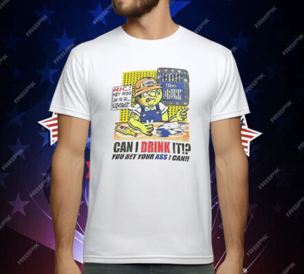 Bob The Drunk Can I Drink It You Bet Your Ass I Can T-Shirt