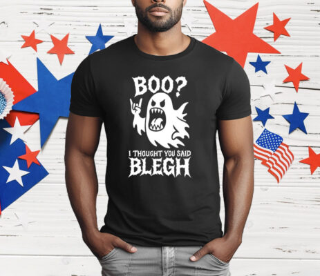 Boo I Thought You Said Blegh T-Shirt