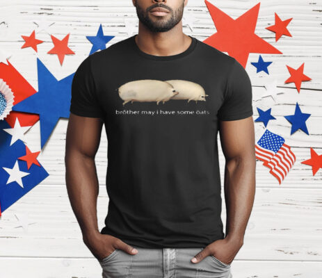 Brother May I Have Some Oats T-Shirt