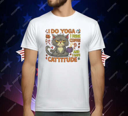 Cat I do Yoga I Drink Coffee And I Have Cattitude T-Shirt