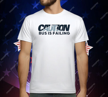 Caution Bus Is Failing T-Shirt